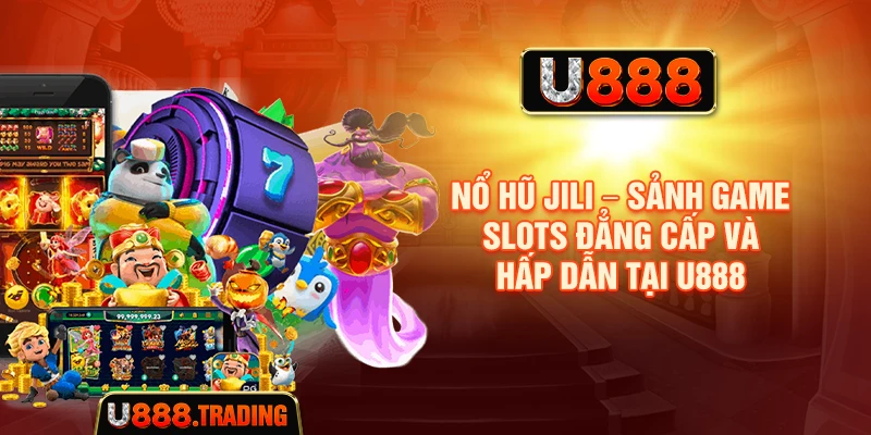 Nổ Hũ Jili – Sảnh Game Slots Đẳng Cấp Và Hấp Dẫn Tại U888